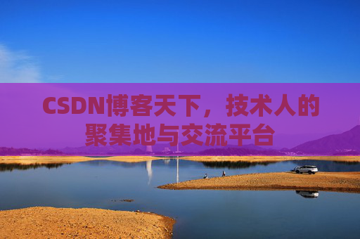 CSDN博客天下,技术人的聚集地与交流平台